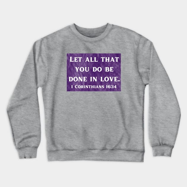 Bible Verse 1 Corinthians 16:14 Crewneck Sweatshirt by Prayingwarrior